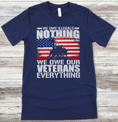 WE OWE ILLEGALS NOTHING WE OWE OUR VETERANS EVERYTHING Shirt